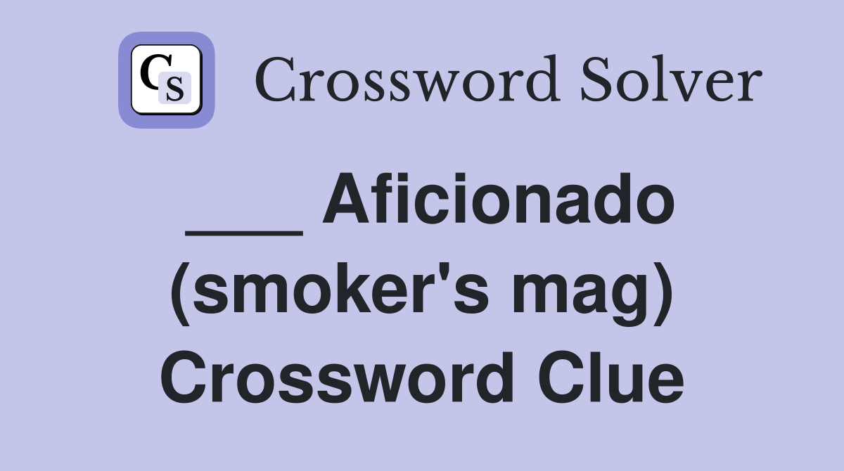 ___ Aficionado (smoker's mag) Crossword Clue