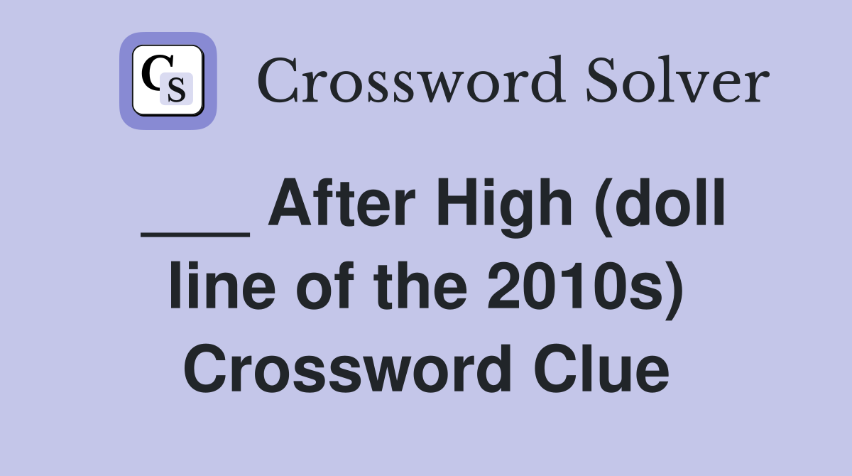 ___ After High (doll line of the 2010s) Crossword Clue