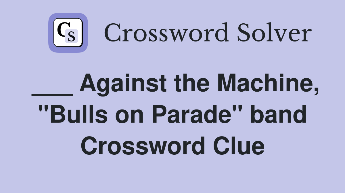 ___ Against the Machine, "Bulls on Parade" band Crossword Clue