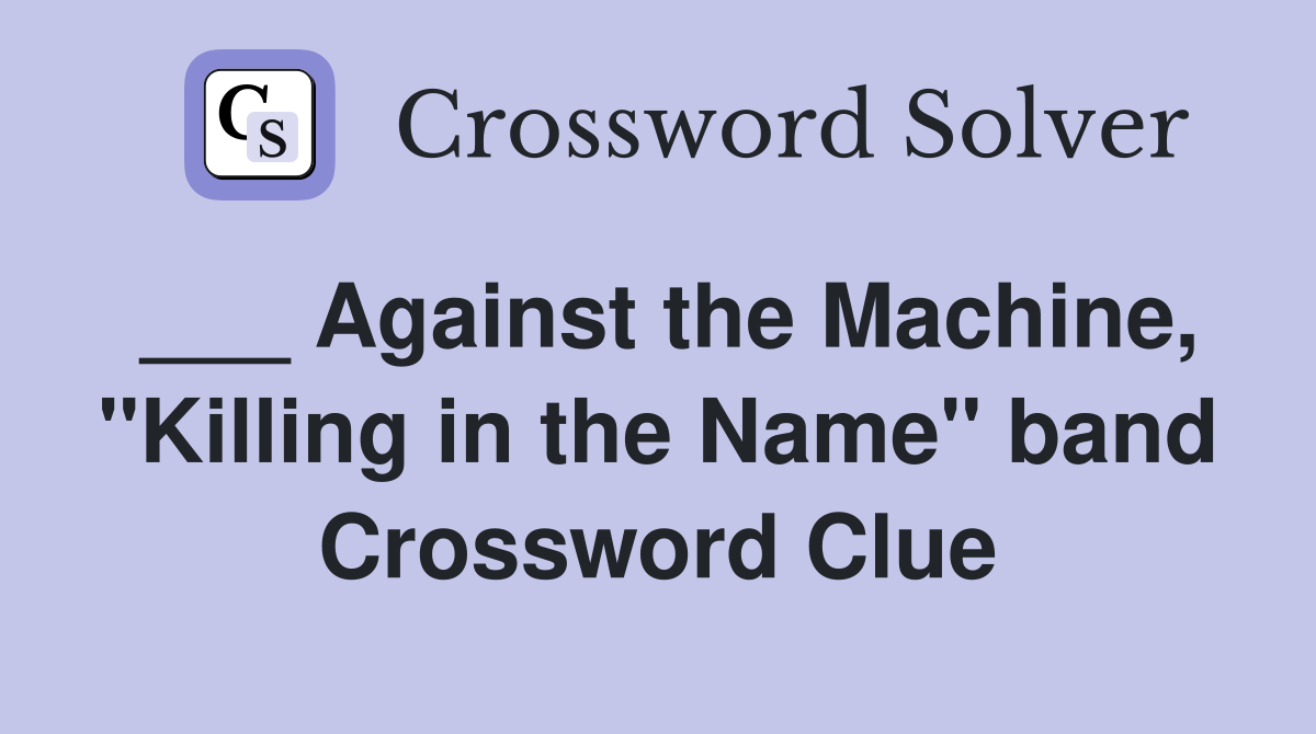 ___ Against the Machine, "Killing in the Name" band Crossword Clue
