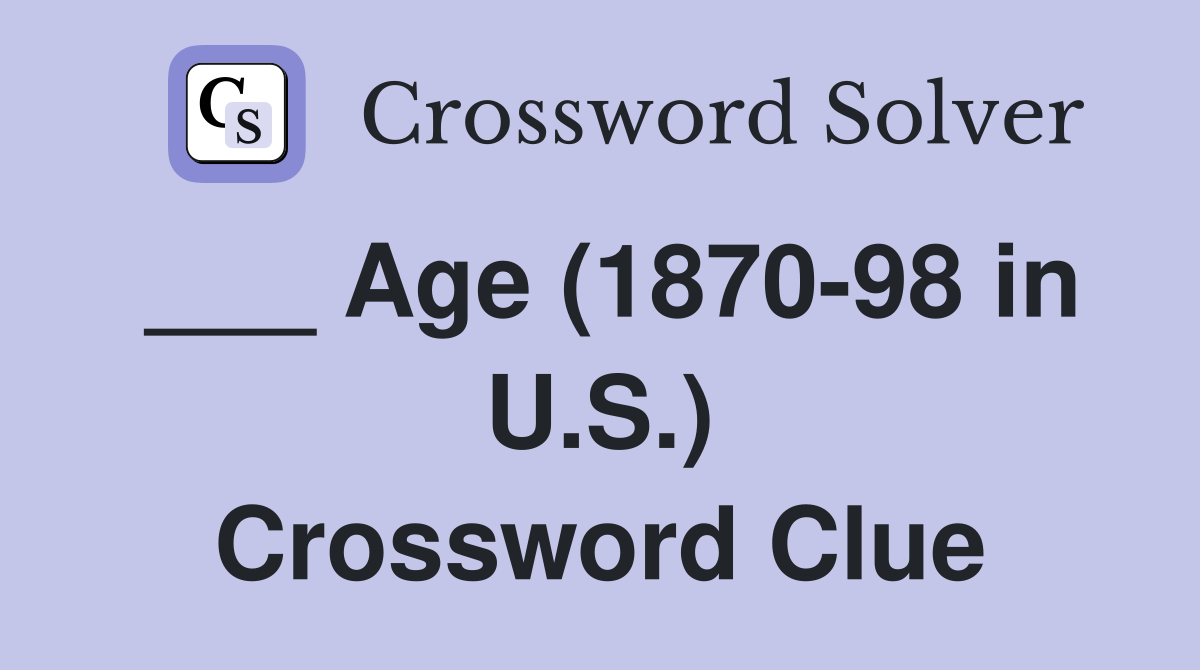 ___ Age (1870-98 in U.S.) Crossword Clue