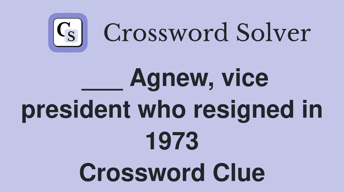 ___ Agnew, vice president who resigned in 1973 Crossword Clue