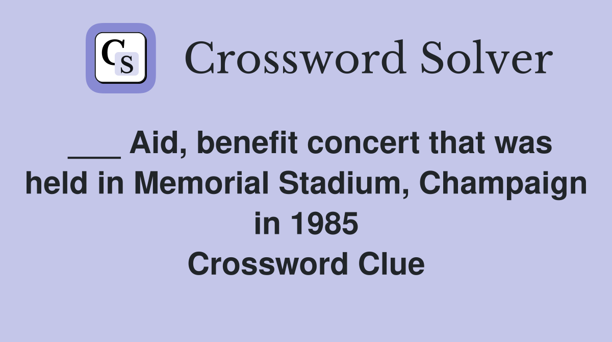 ___ Aid, benefit concert that was held in Memorial Stadium, Champaign in 1985 Crossword Clue