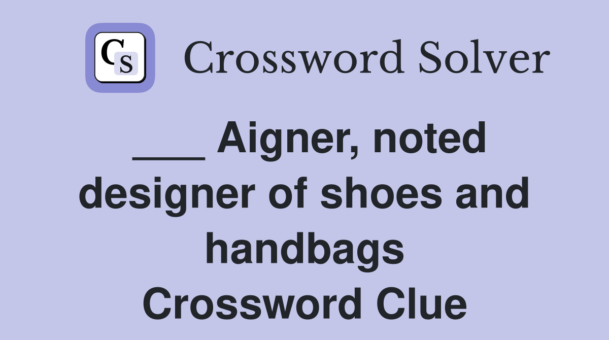___ Aigner, noted designer of shoes and handbags Crossword Clue