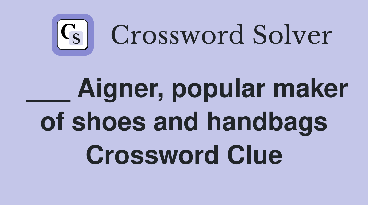 ___ Aigner, popular maker of shoes and handbags Crossword Clue