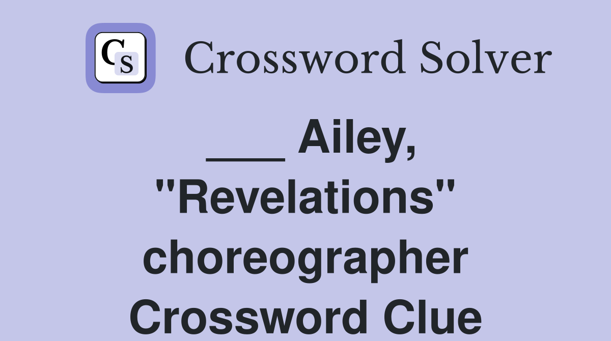___ Ailey, "Revelations" choreographer Crossword Clue