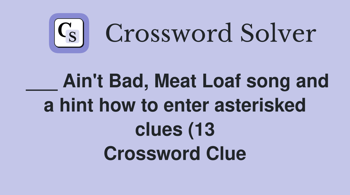 Ain #39 t Bad Meat Loaf song and a hint how to enter asterisked clues (13 Ain #39 t Bad Meat Loaf song and a hint how to enter asterisked clues (13