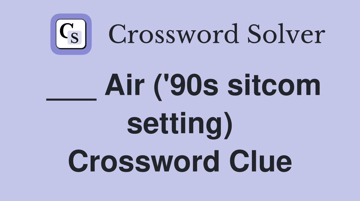 ___ Air ('90s sitcom setting) Crossword Clue