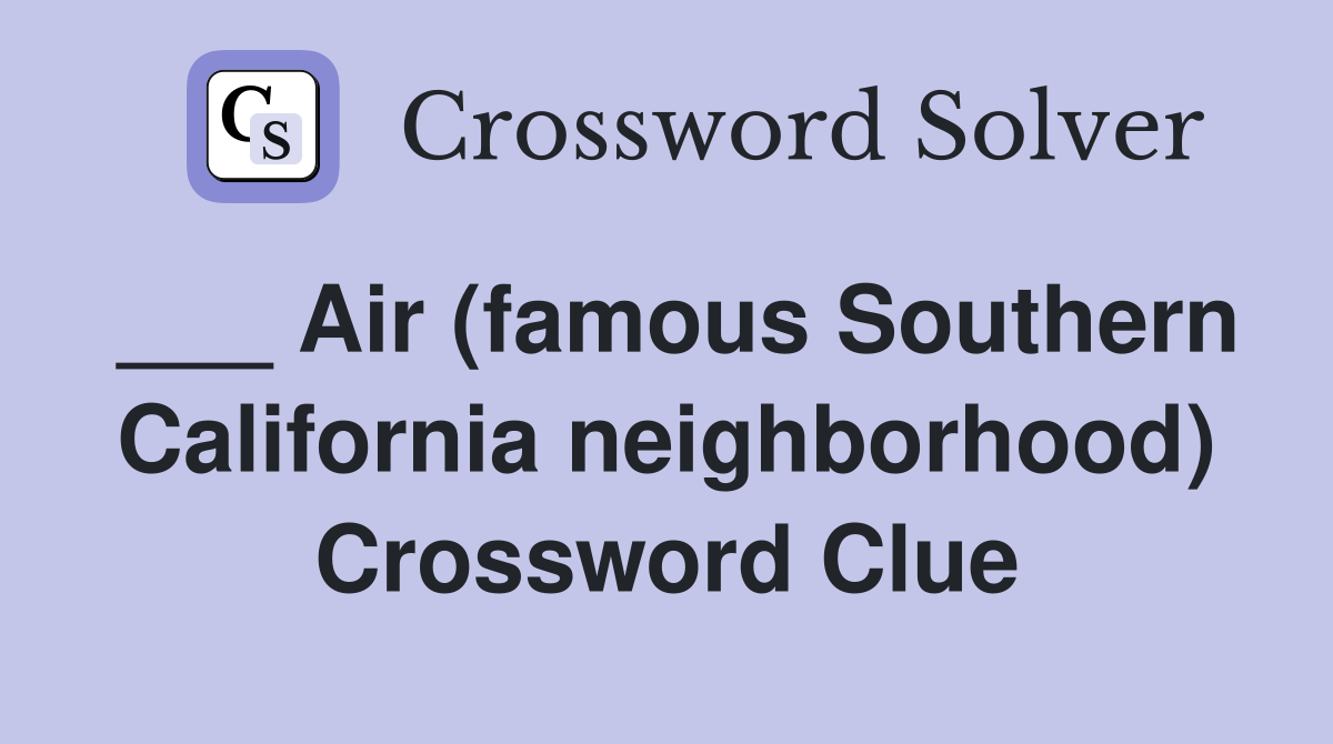 ___ Air (famous Southern California neighborhood) Crossword Clue