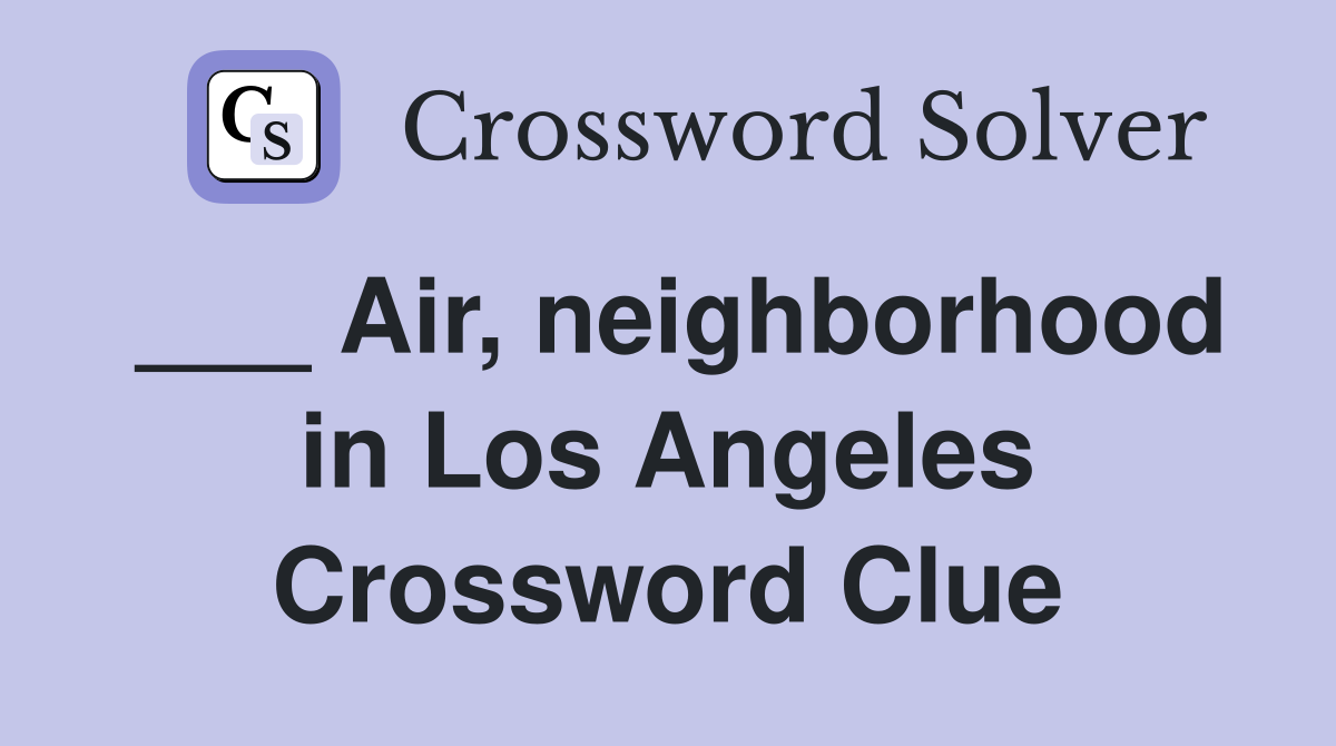 ___ Air, neighborhood in Los Angeles Crossword Clue
