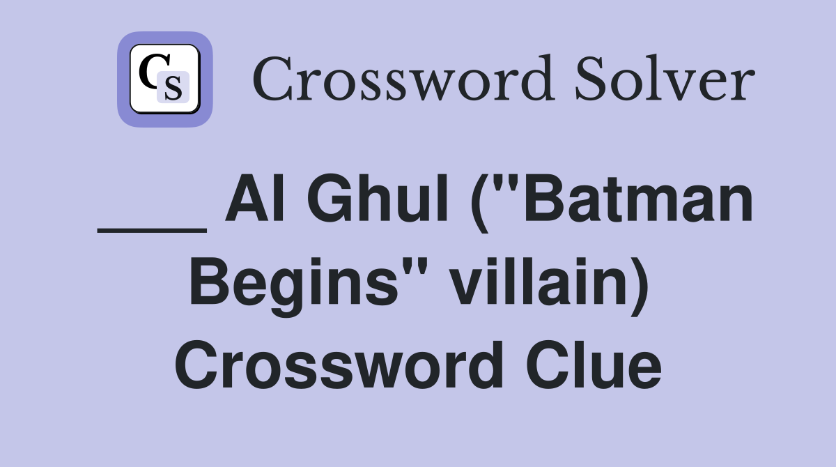 ___ Al Ghul ("Batman Begins" villain) Crossword Clue