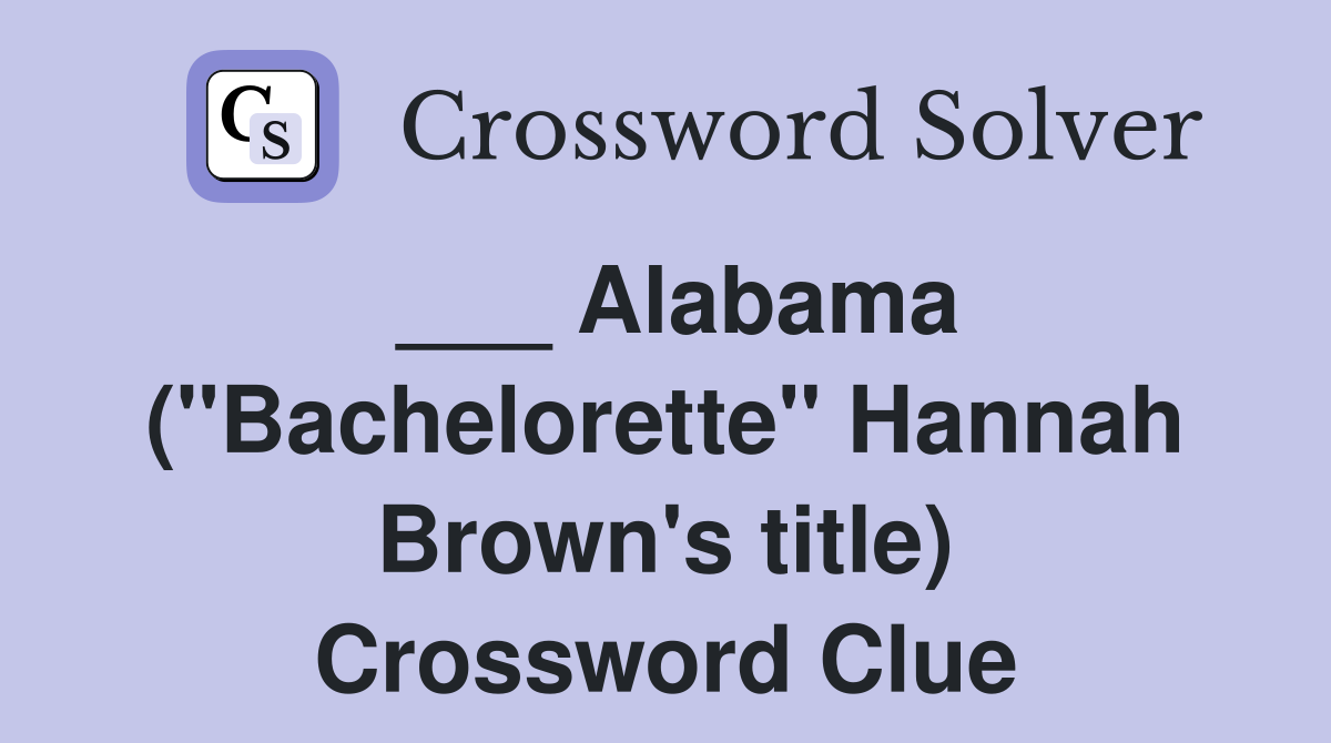 ___ Alabama ("Bachelorette" Hannah Brown's title) Crossword Clue