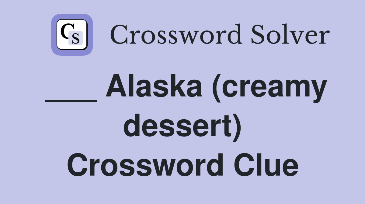 ___ Alaska (creamy dessert) Crossword Clue
