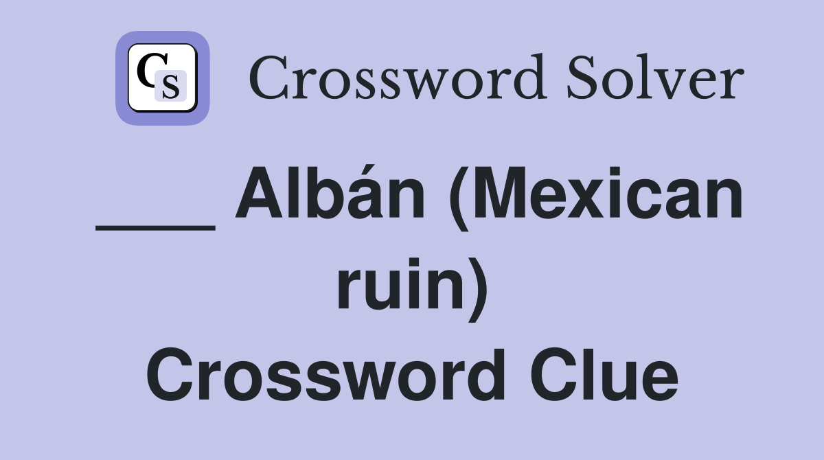 ___ Albán (Mexican ruin) Crossword Clue