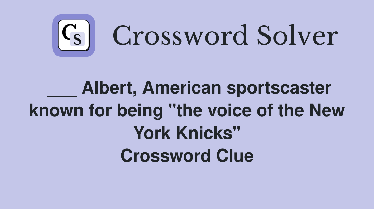 ___ Albert, American sportscaster known for being "the voice of the New York Knicks" Crossword Clue