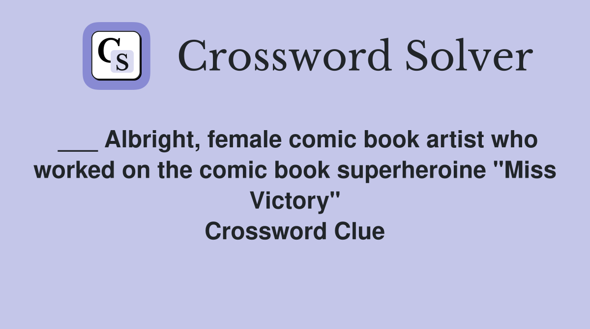 ___ Albright, female comic book artist who worked on the comic book superheroine "Miss Victory" Crossword Clue