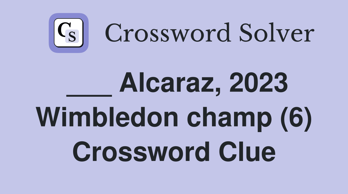___ Alcaraz, 2023 Wimbledon champ (6) Crossword Clue