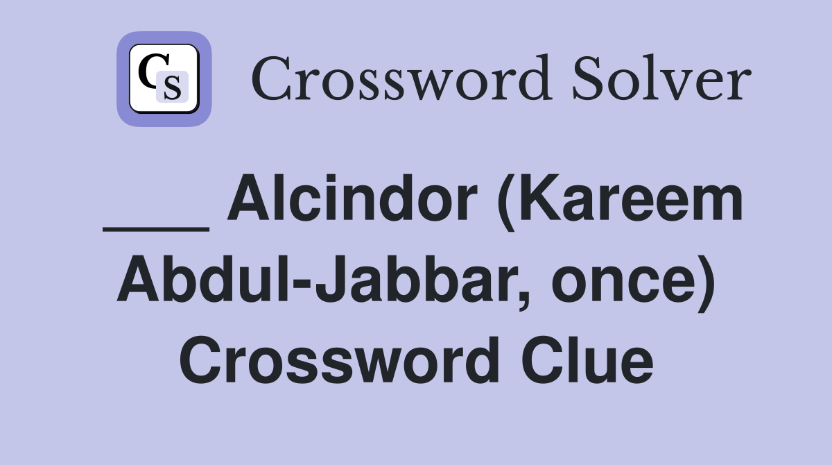 ___ Alcindor (Kareem Abdul-Jabbar, once) Crossword Clue