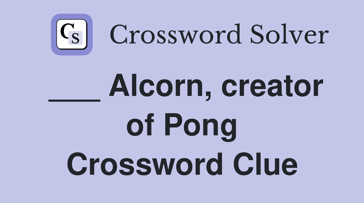 ___ Alcorn, creator of Pong Crossword Clue