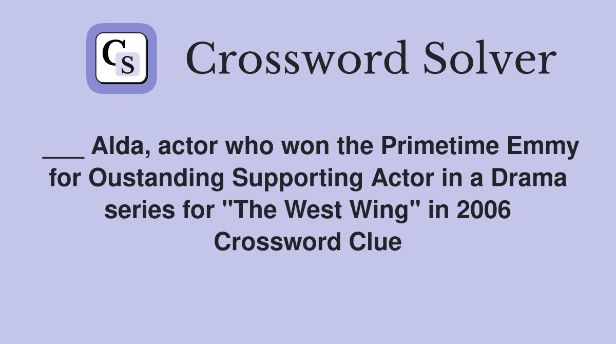 ___ Alda, actor who won the Primetime Emmy for Oustanding Supporting Actor in a Drama series for "The West Wing" in 2006 Crossword Clue