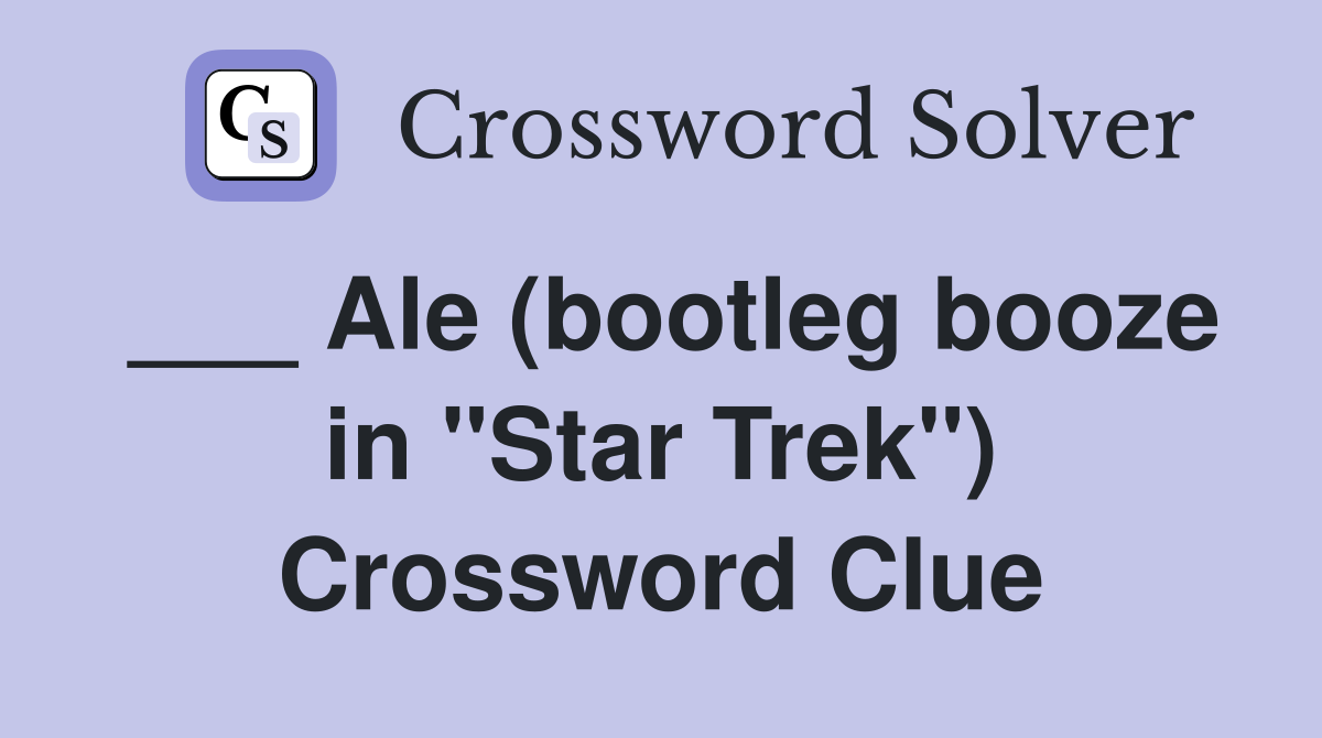 ___ Ale (bootleg booze in "Star Trek") Crossword Clue
