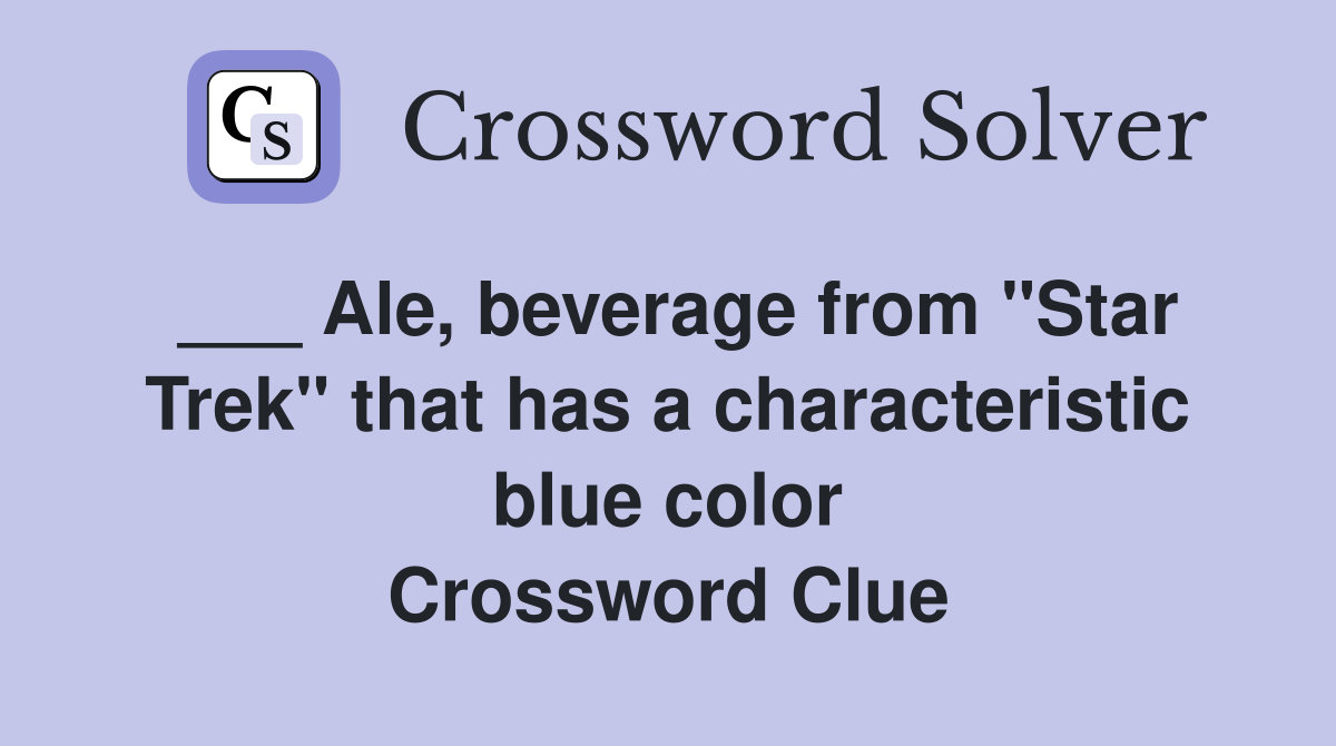 ___ Ale, beverage from "Star Trek" that has a characteristic blue color Crossword Clue