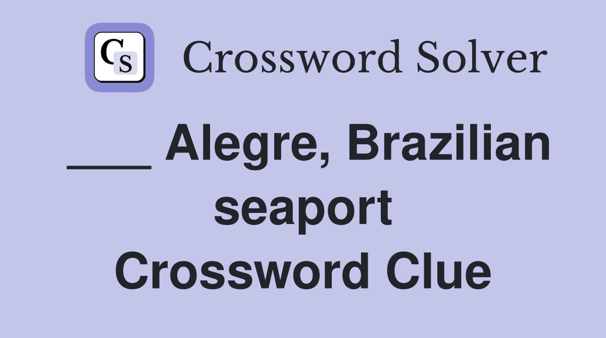 ___ Alegre, Brazilian seaport Crossword Clue