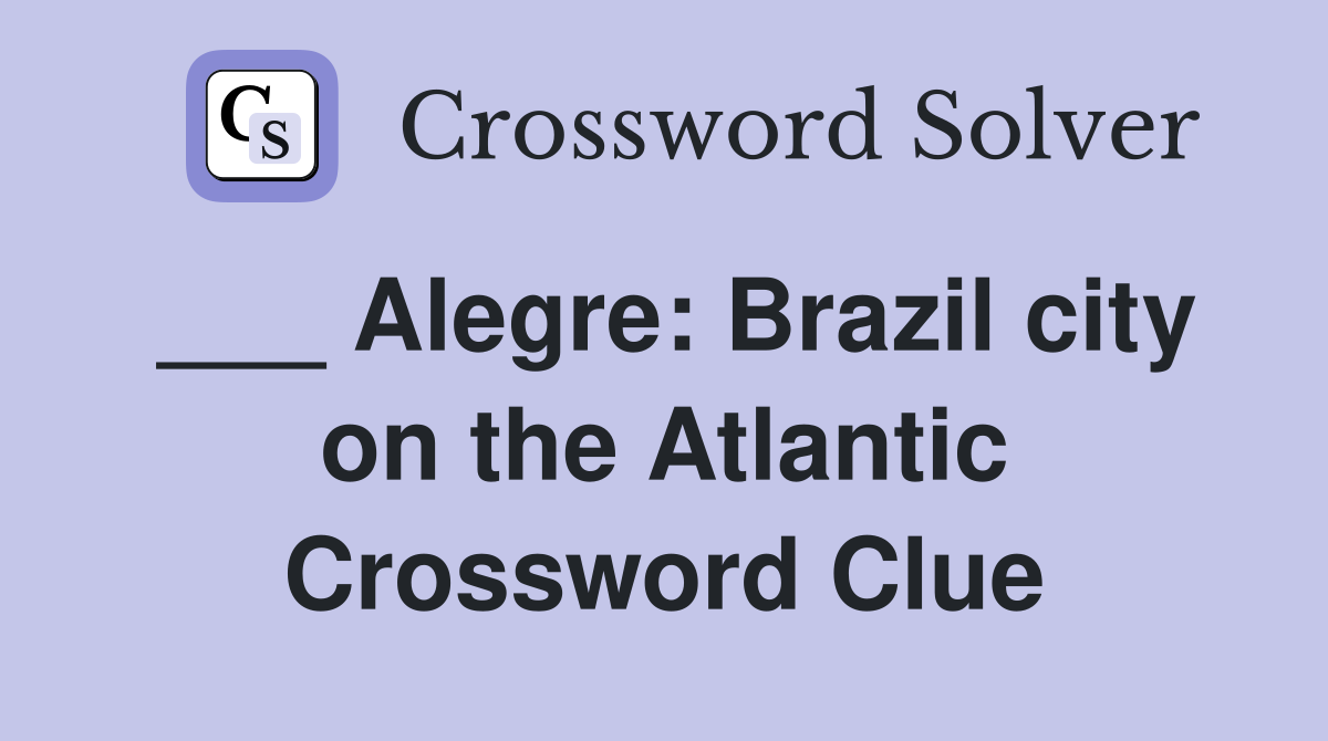 ___ Alegre: Brazil city on the Atlantic Crossword Clue