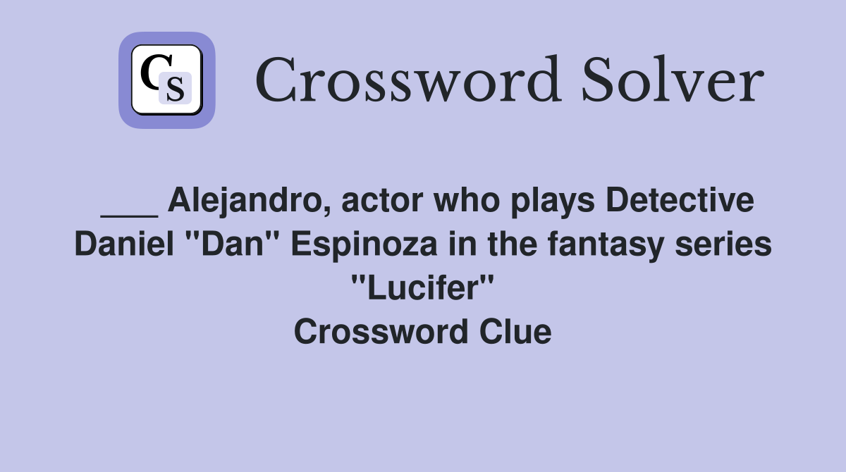 ___ Alejandro, actor who plays Detective Daniel "Dan" Espinoza in the fantasy series "Lucifer" Crossword Clue