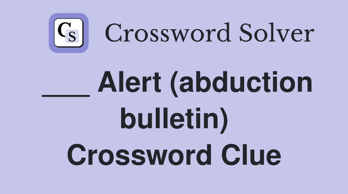 ___ Alert (abduction bulletin) Crossword Clue