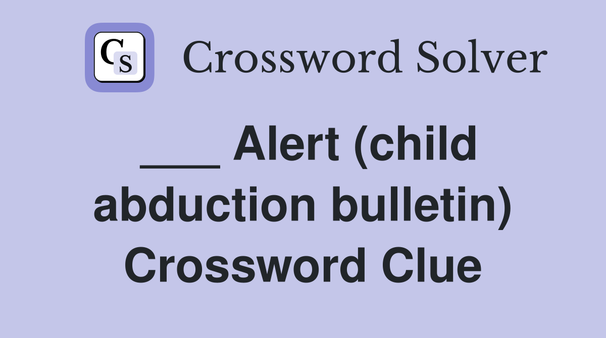 ___ Alert (child abduction bulletin) Crossword Clue