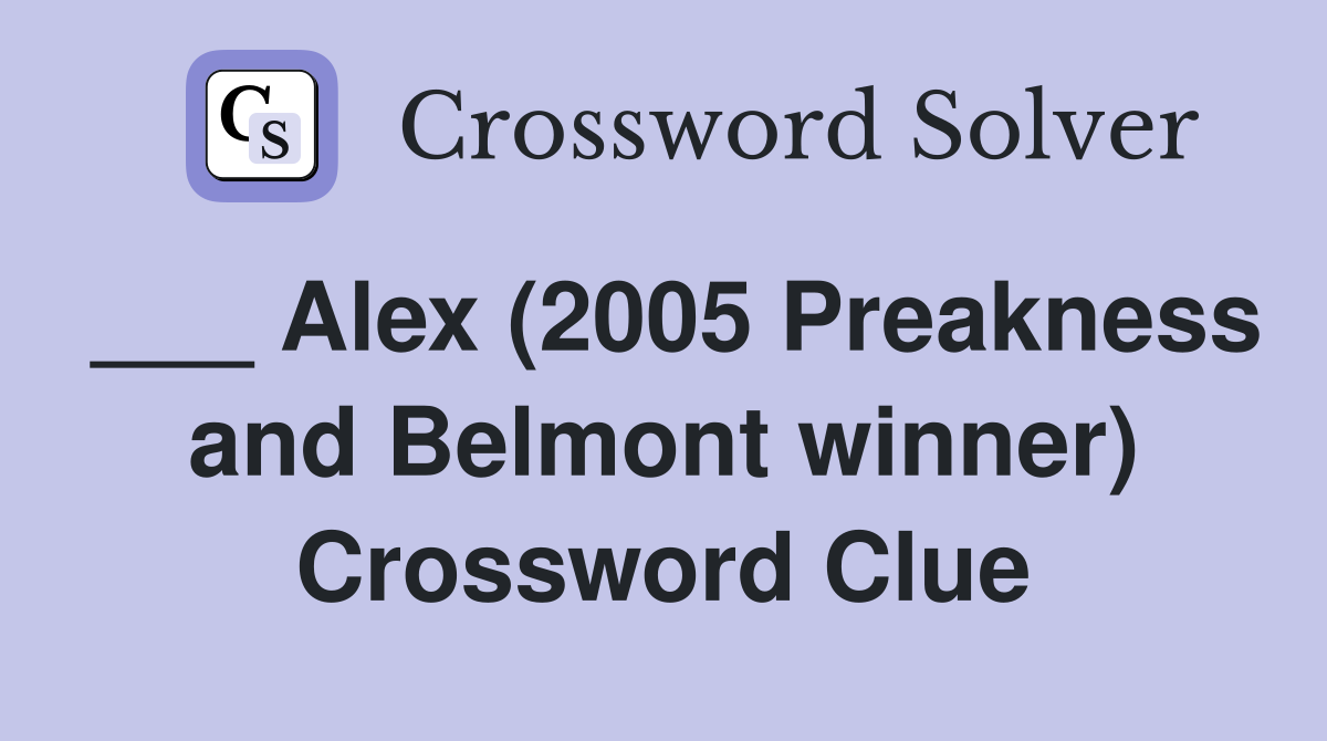 ___ Alex (2005 Preakness and Belmont winner) Crossword Clue