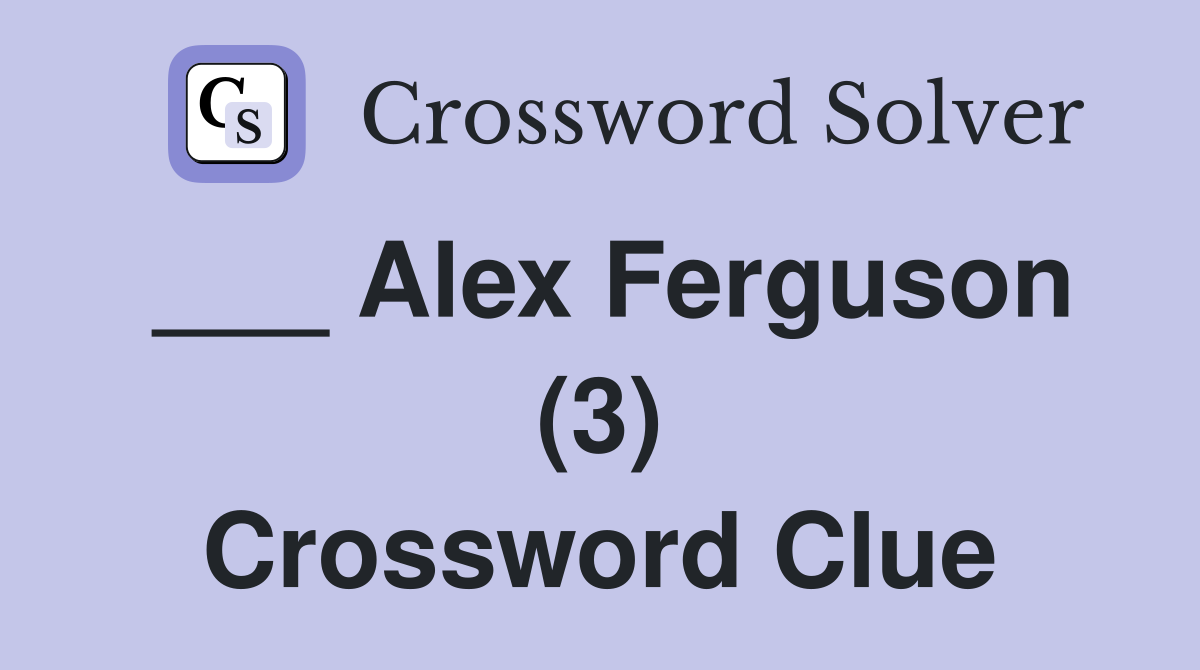 ___ Alex Ferguson (3) Crossword Clue