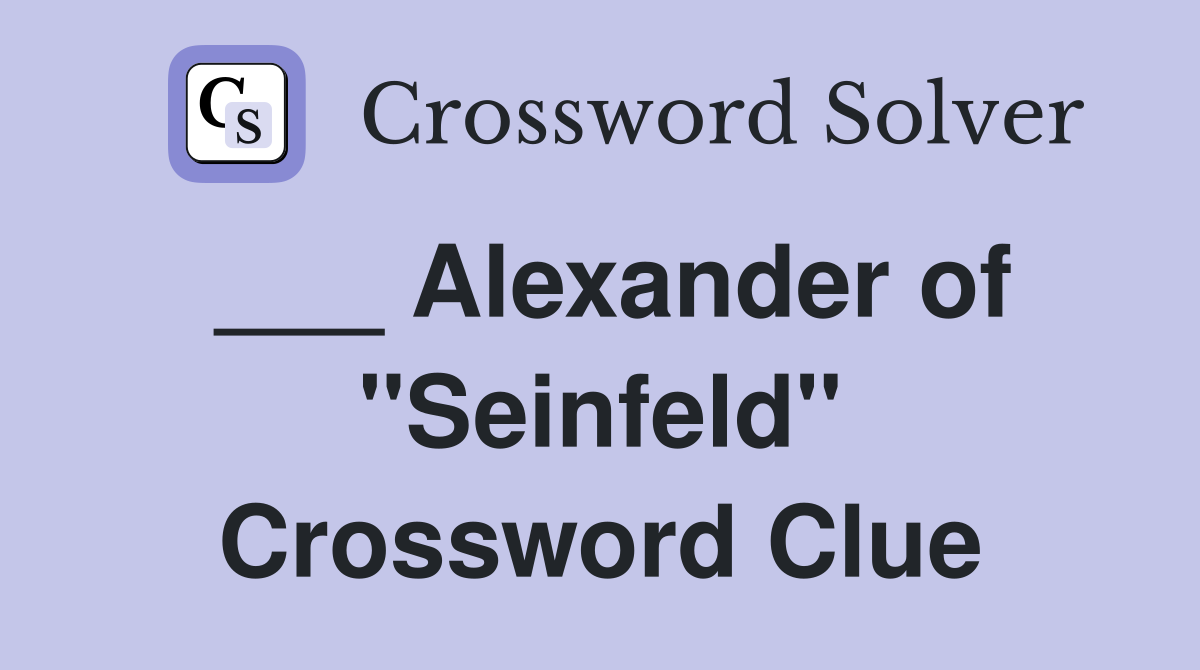 ___ Alexander of "Seinfeld" Crossword Clue