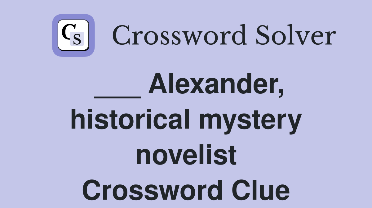 ___ Alexander, historical mystery novelist Crossword Clue