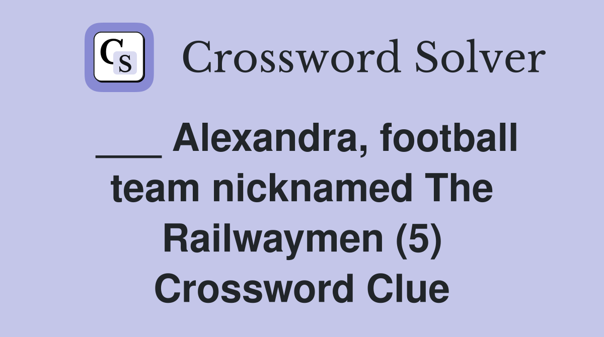 ___ Alexandra, football team nicknamed The Railwaymen (5) Crossword Clue