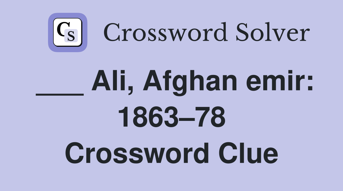 ___ Ali, Afghan emir: 1863–78 Crossword Clue