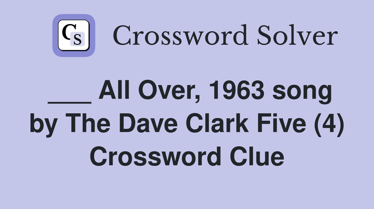 ___ All Over, 1963 song by The Dave Clark Five (4) Crossword Clue