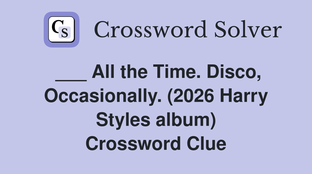 ___ All the Time. Disco, Occasionally. (2026 Harry Styles album) Crossword Clue