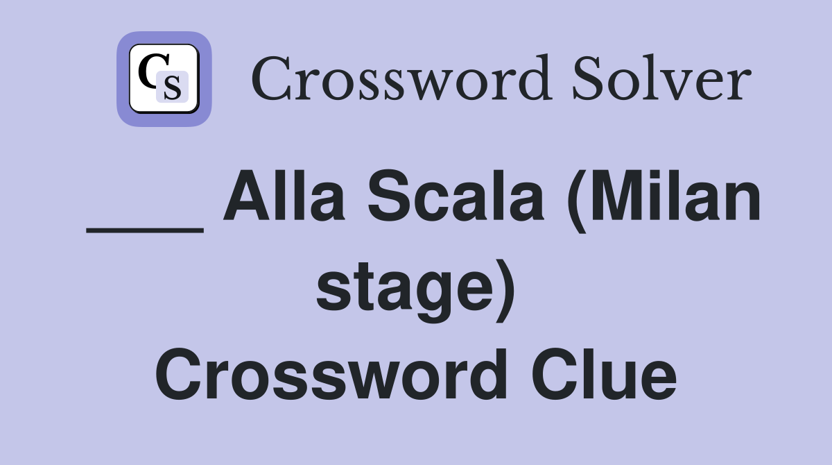 ___ Alla Scala (Milan stage) Crossword Clue