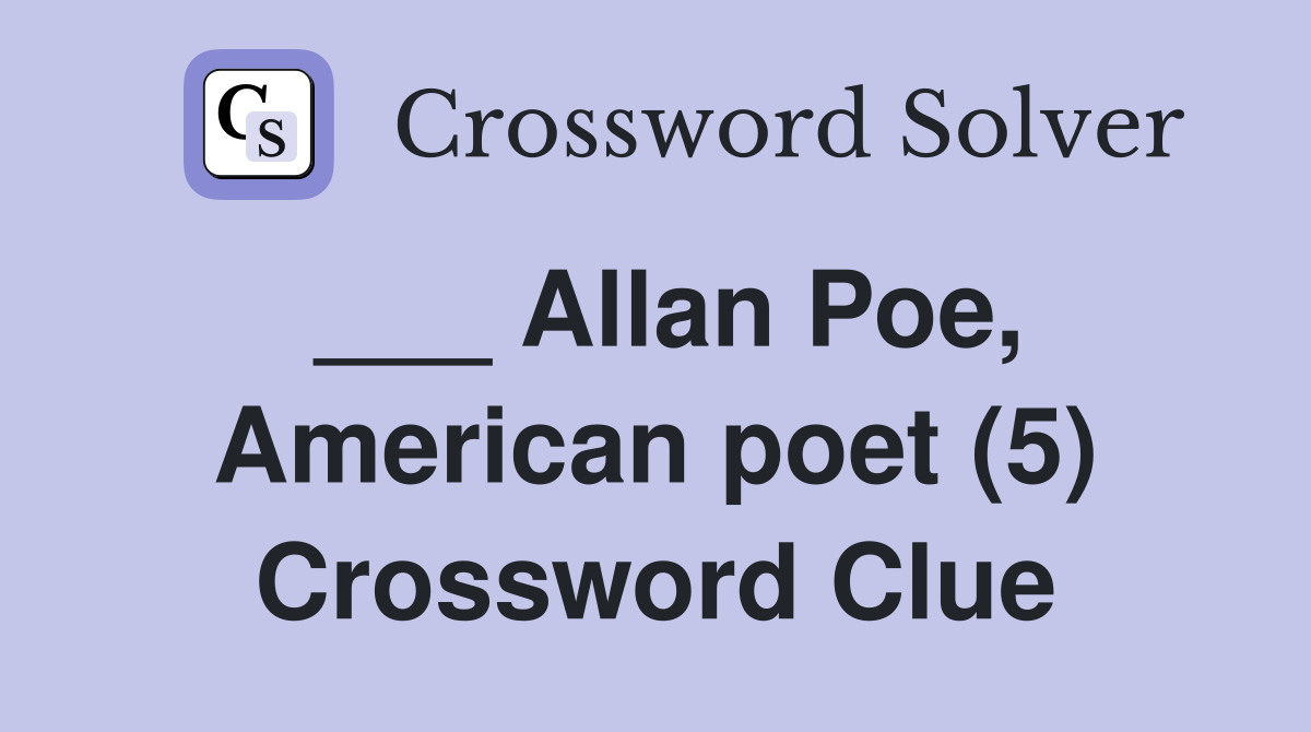 ___ Allan Poe, American poet (5) Crossword Clue
