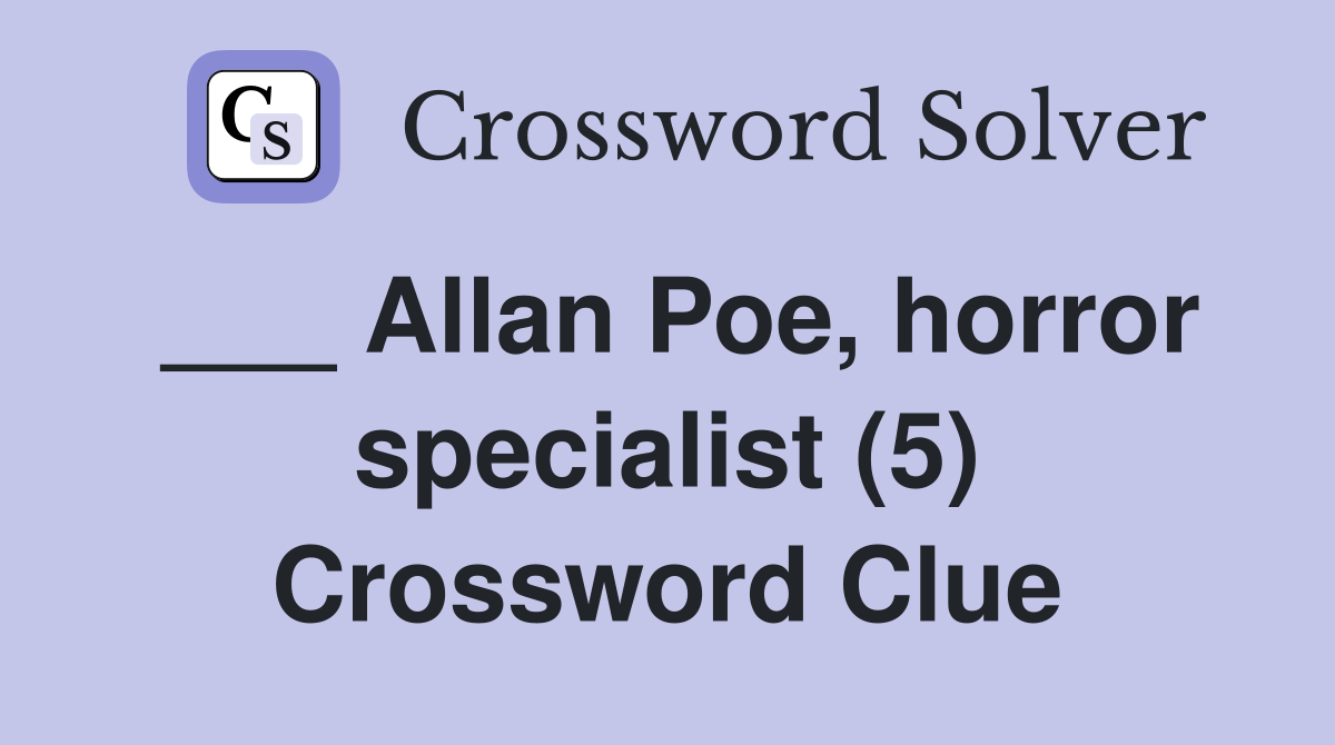 ___ Allan Poe, horror specialist (5) Crossword Clue