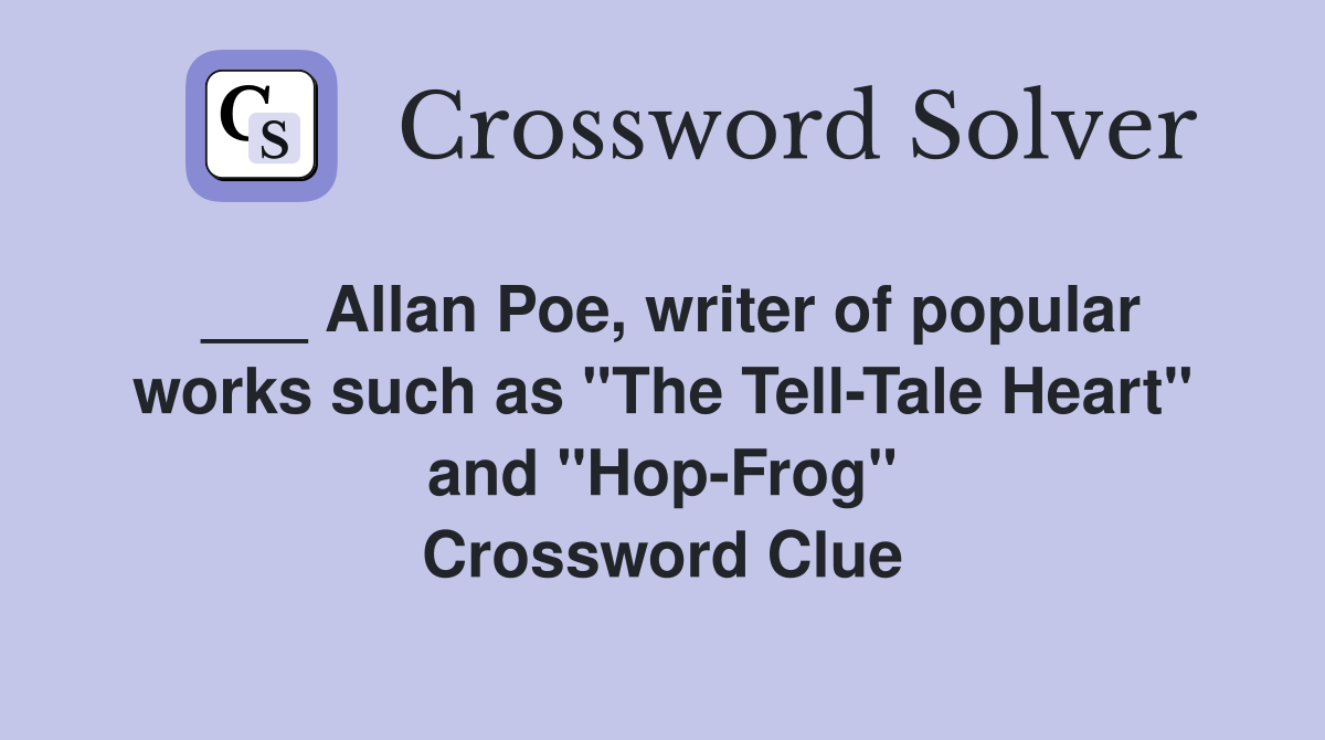 ___ Allan Poe, writer of popular works such as "The Tell-Tale Heart" and "Hop-Frog" Crossword Clue