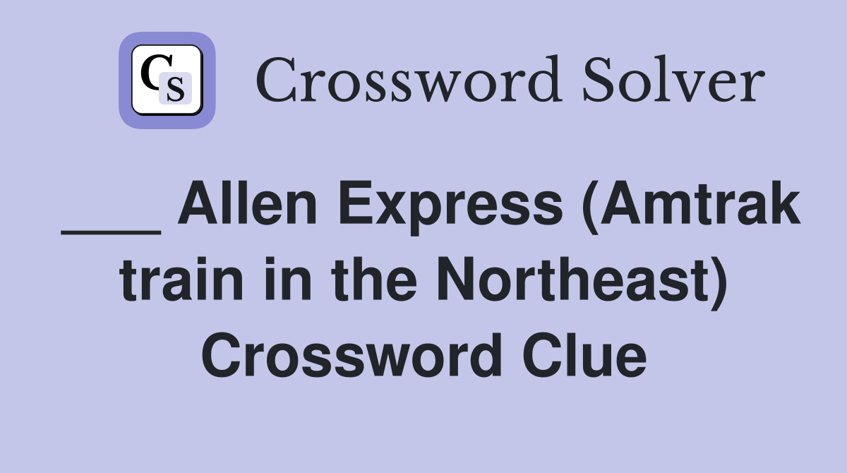 ___ Allen Express (Amtrak train in the Northeast) Crossword Clue