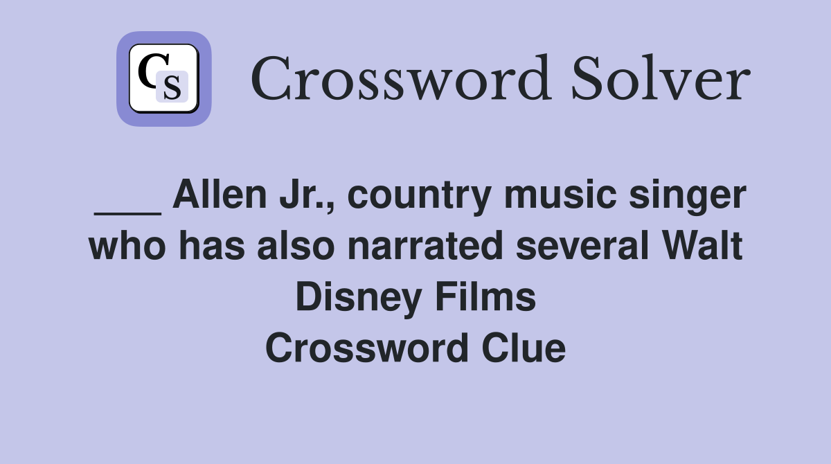 ___ Allen Jr., country music singer who has also narrated several Walt Disney Films Crossword Clue