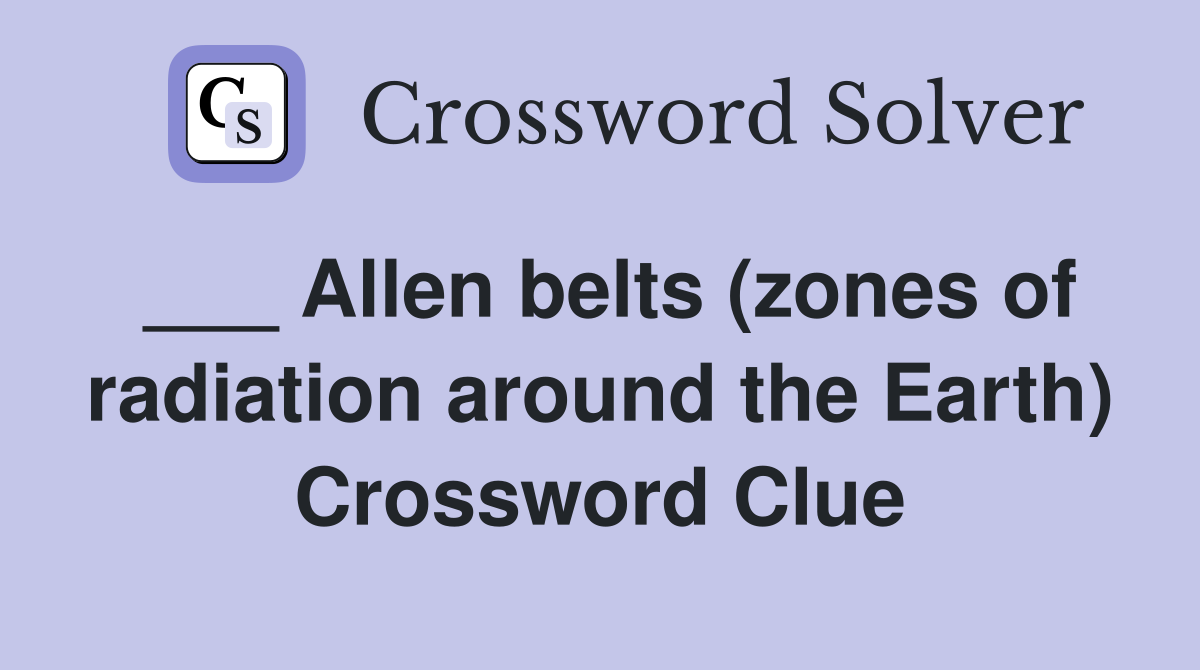 ___ Allen belts (zones of radiation around the Earth) Crossword Clue