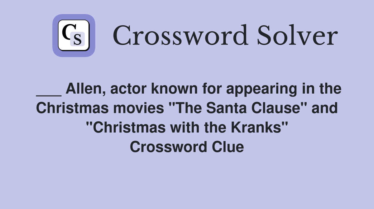 ___ Allen, actor known for appearing in the Christmas movies "The Santa Clause" and "Christmas with the Kranks" Crossword Clue