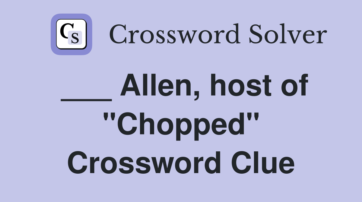 ___ Allen, host of "Chopped" Crossword Clue