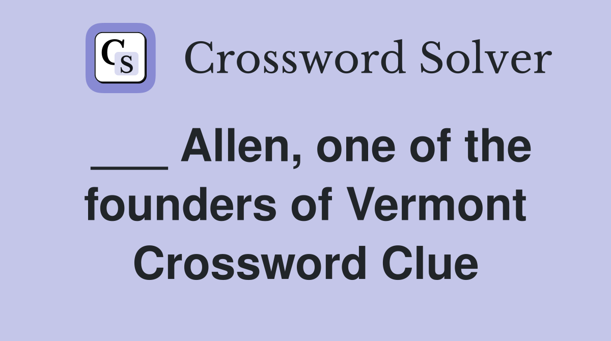 ___ Allen, one of the founders of Vermont Crossword Clue