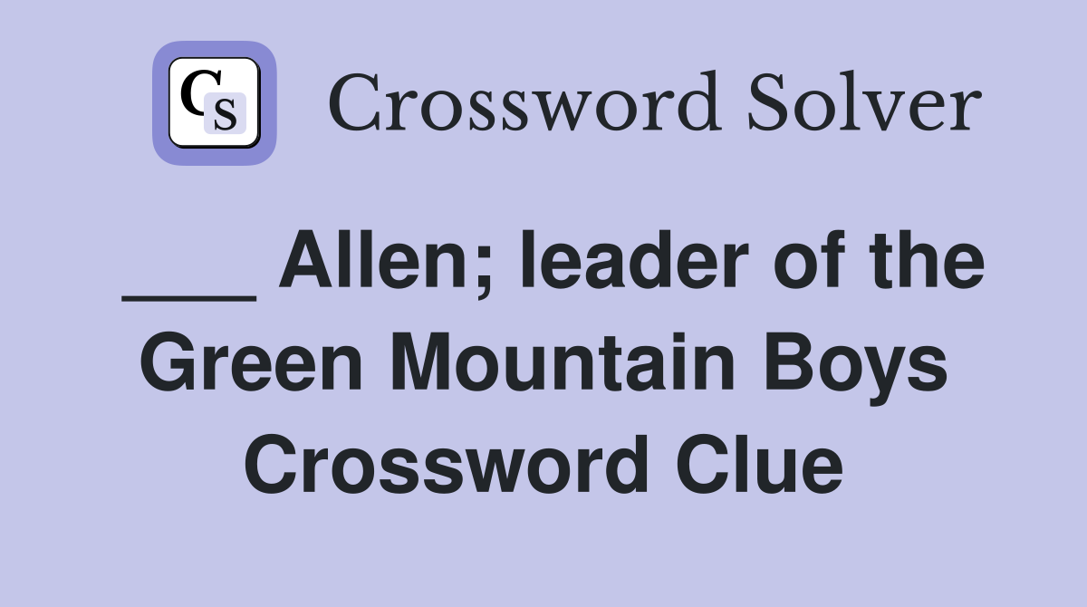 ___ Allen; leader of the Green Mountain Boys Crossword Clue